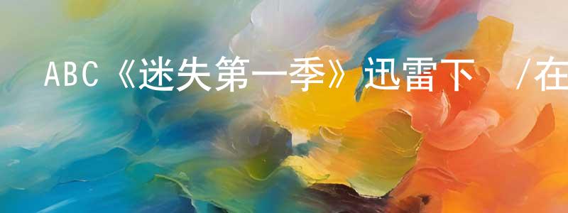 ABC《迷失第一季》迅雷下載/在線觀看/百度云-魔幻/科幻-美劇天堂 陳黃君的blog